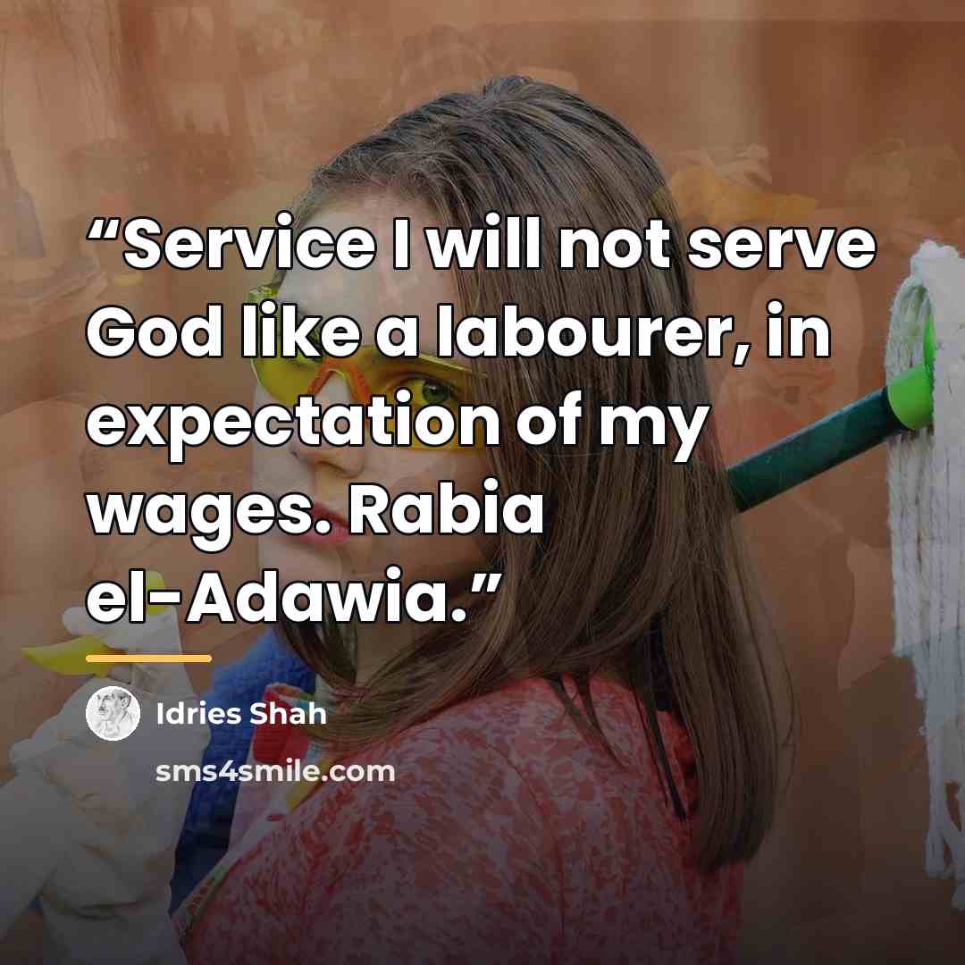 “Service I will not serve God like a labourer, in expectation of my wages. Rabia el-Adawia.” quote by Idries Shah