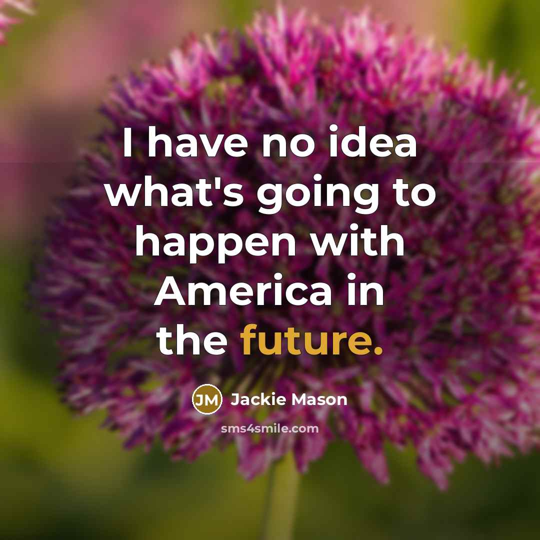 “I have no idea what's going to happen with America in the future.” quote by Jackie Mason