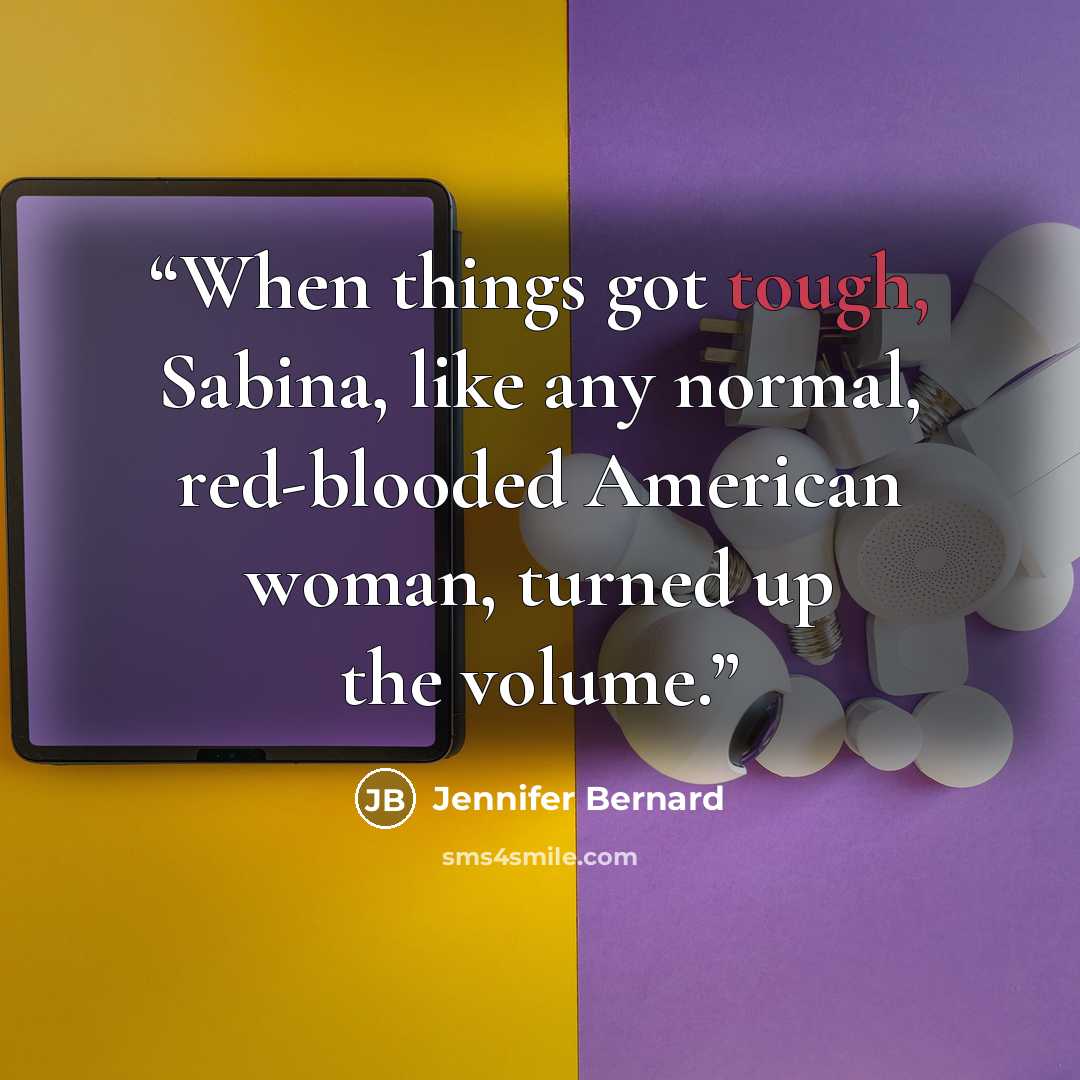 “When things got tough, Sabina, like any normal, red-blooded American woman, turned up the volume.” quote by Jennifer Bernard