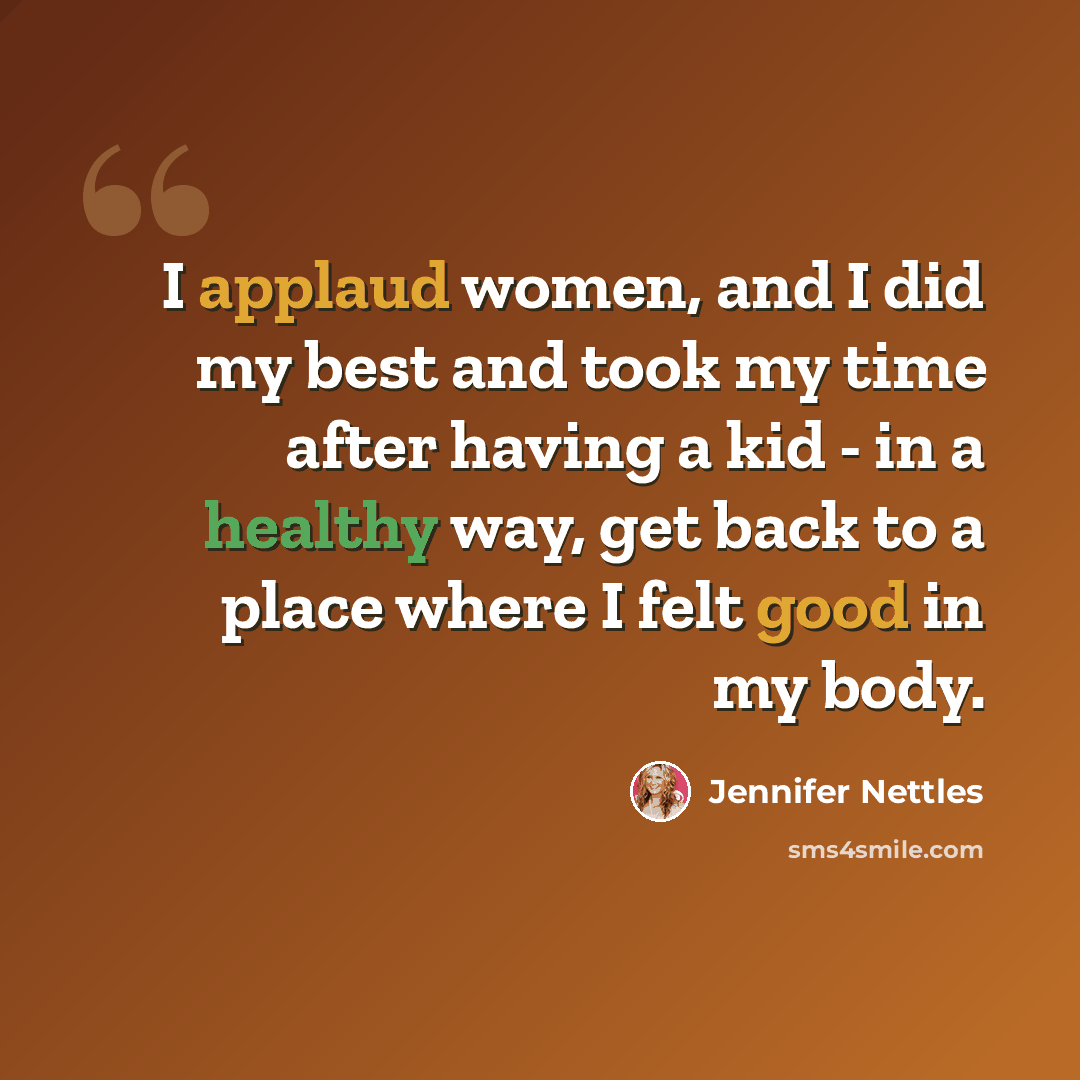 “I applaud women, and I did my best and took my time after having a kid - in a healthy way, get back to a place where I felt good in my body.” quote by Jennifer Nettles
