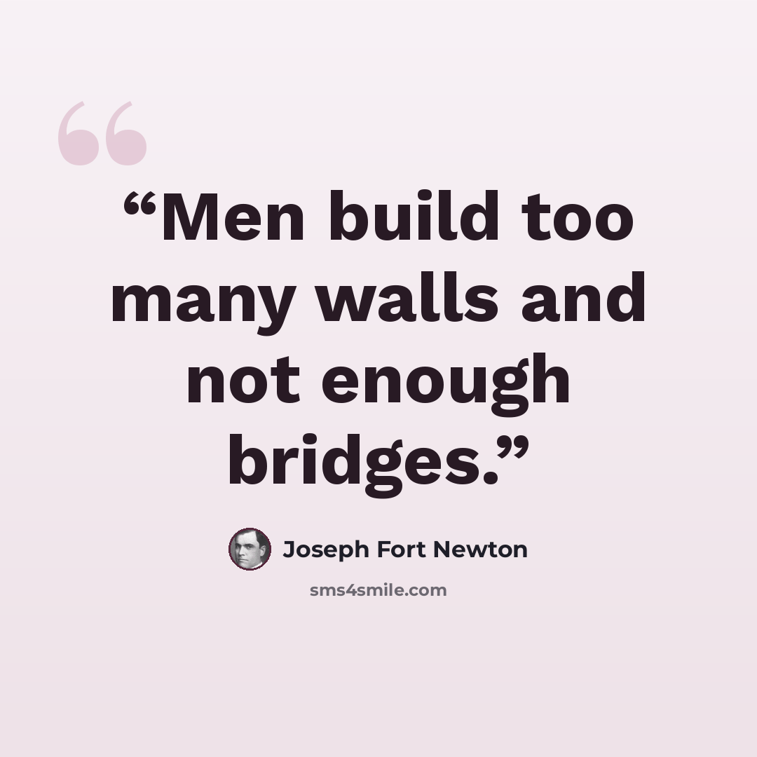 “Men build too many walls and not enough bridges.” quote by Joseph Fort Newton