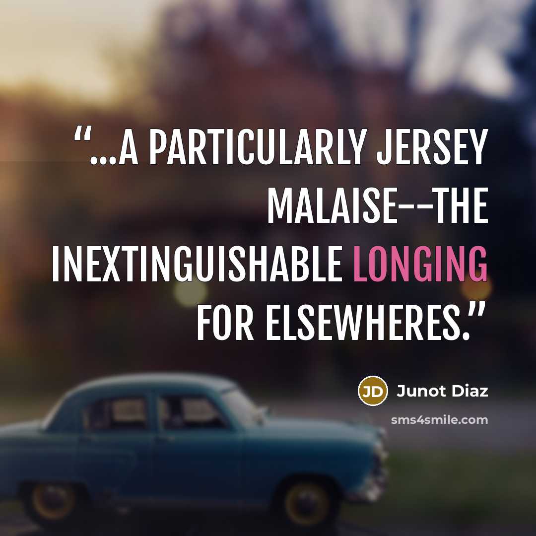 “...a particularly Jersey malaise--the inextinguishable longing for elsewheres.” quote by Junot Díaz