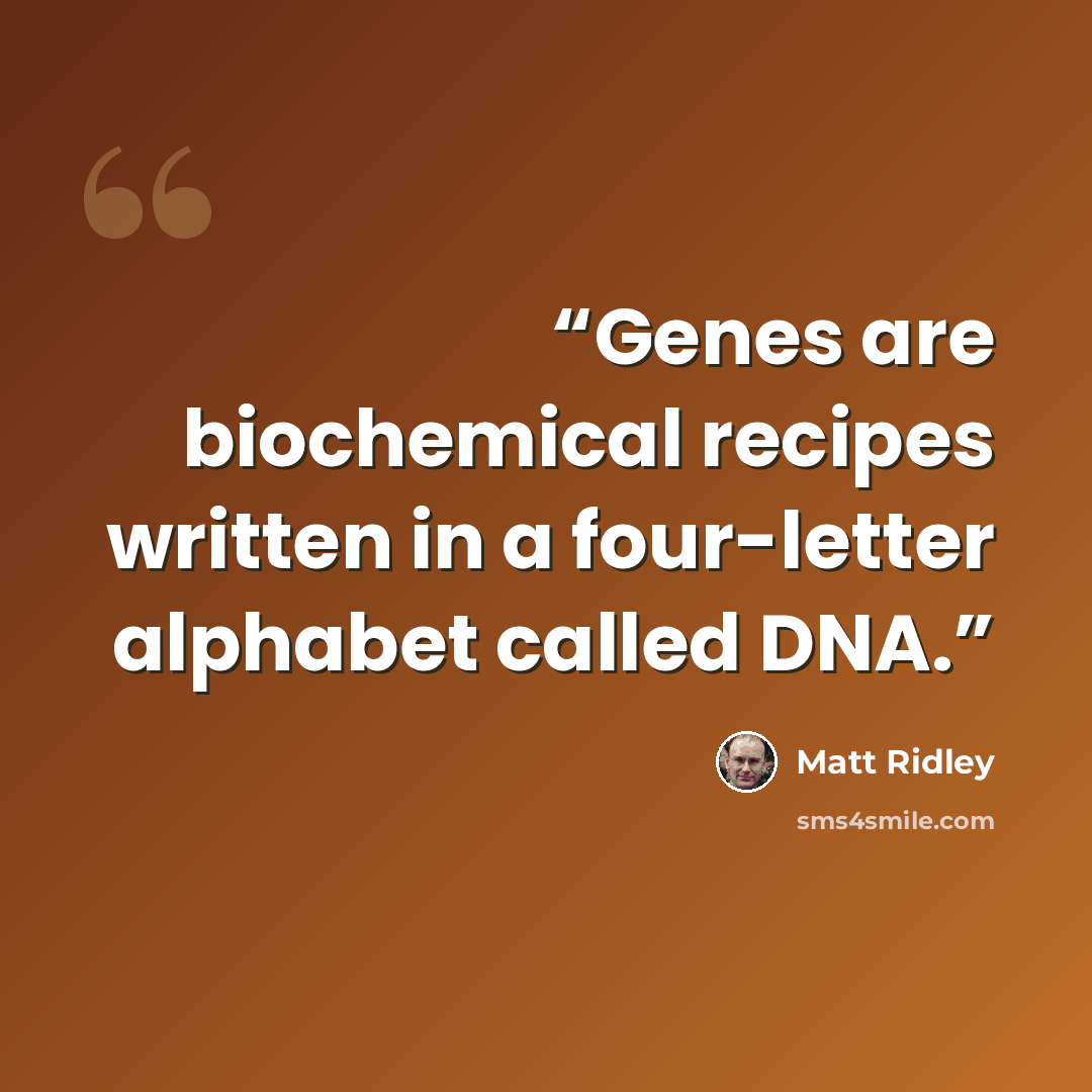 “Genes are biochemical recipes written in a four-letter alphabet called DNA.” quote by Matt Ridley
