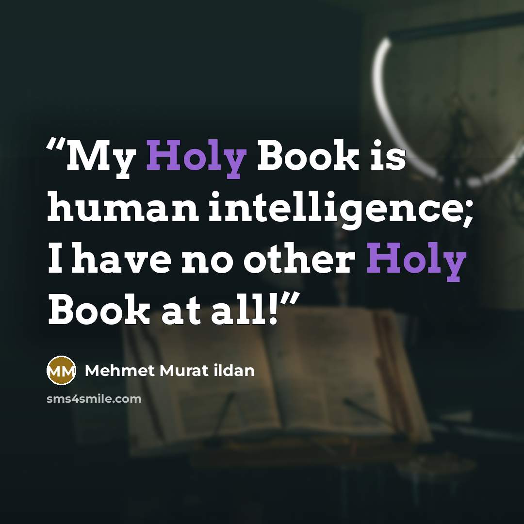 “My Holy Book is human intelligence; I have no other Holy Book at all!” quote by Mehmet Murat ildan