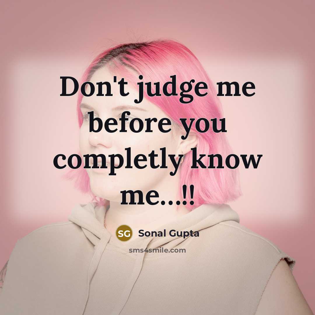 “Don't judge me before you completly know me…!!” quote by Sonal Gupta