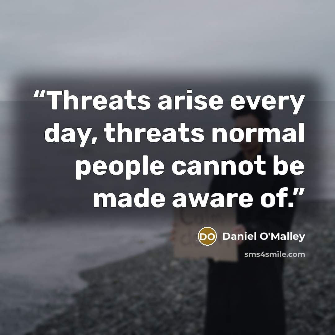 “Threats arise every day, threats normal people cannot be made aware of.” quote by Daniel O'Malley