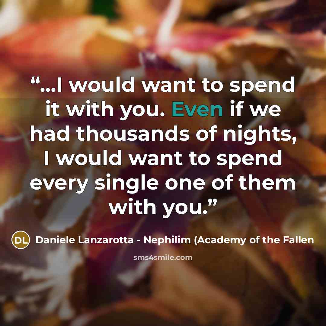 “...I would want to spend it with you. Even if we had thousands of nights, I would want to spend every single one of them with you.” quote by Daniele Lanzarotta - Nephilim (Academy of the Fallen