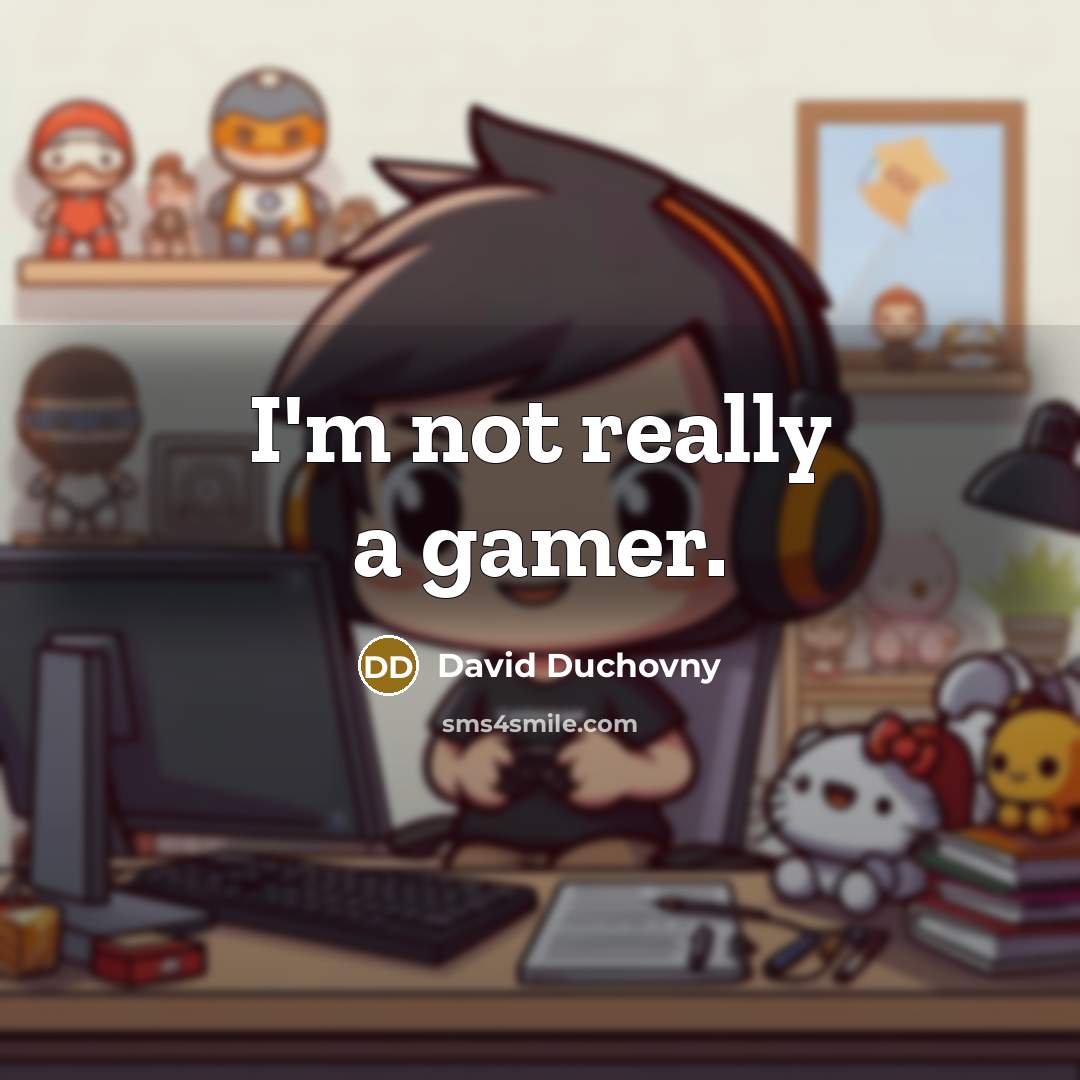 “I'm not really a gamer.” quote by David Duchovny