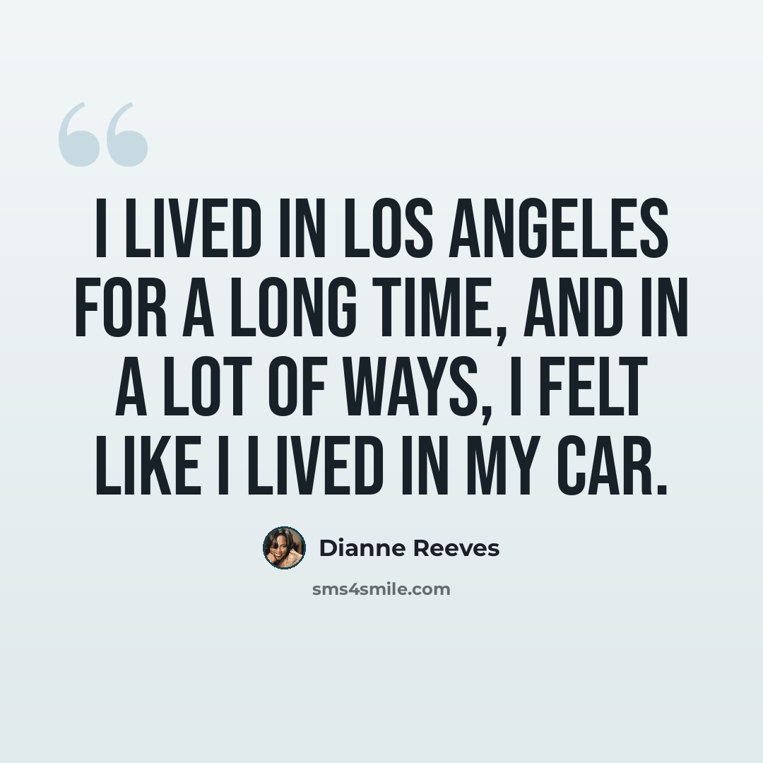 “I lived in Los Angeles for a long time, and in a lot of ways, I felt like I lived in my car.” quote by Dianne Reeves