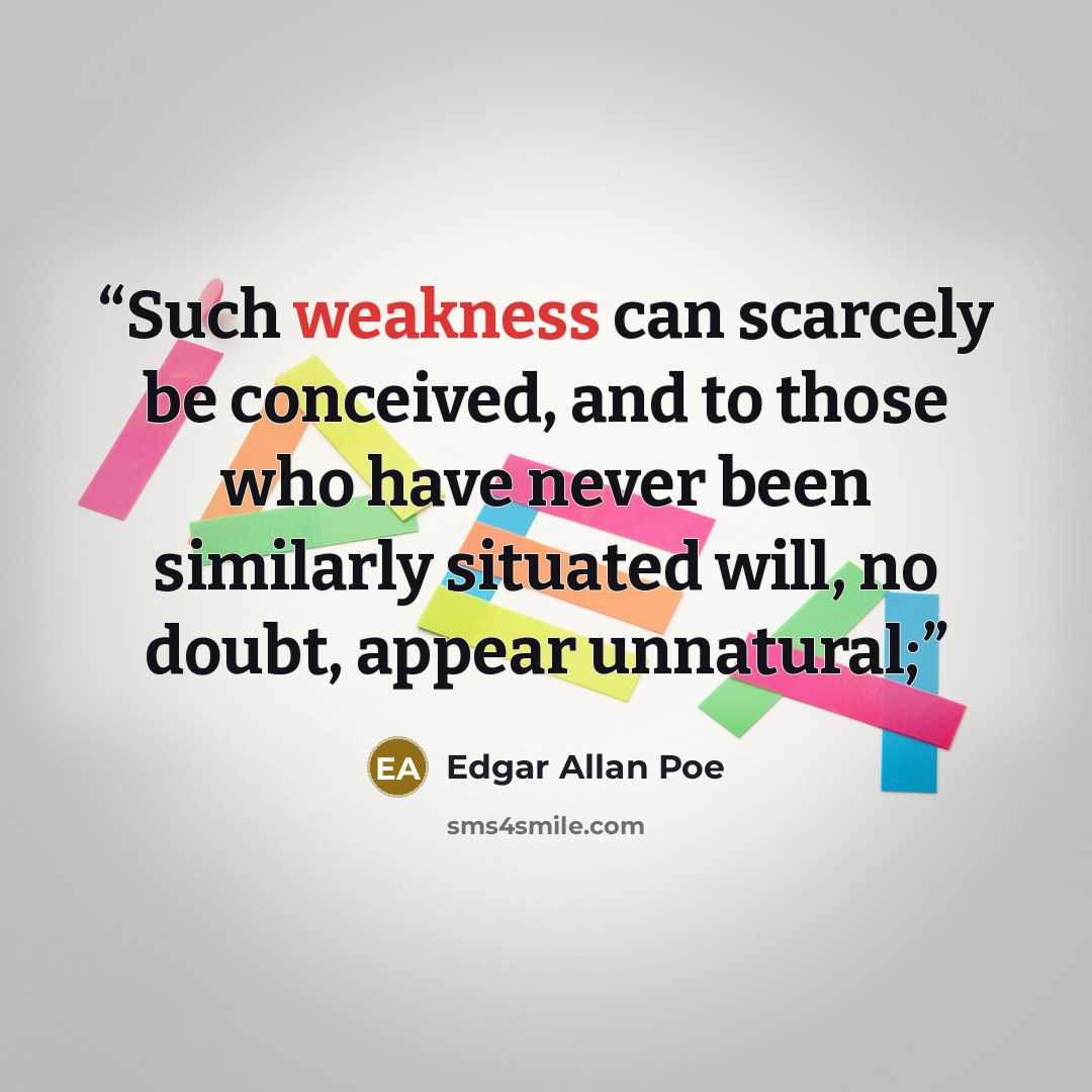 “Such weakness can scarcely be conceived, and to those who have never been similarly situated will, no doubt, appear unnatural;” quote by Edgar Allan Poe