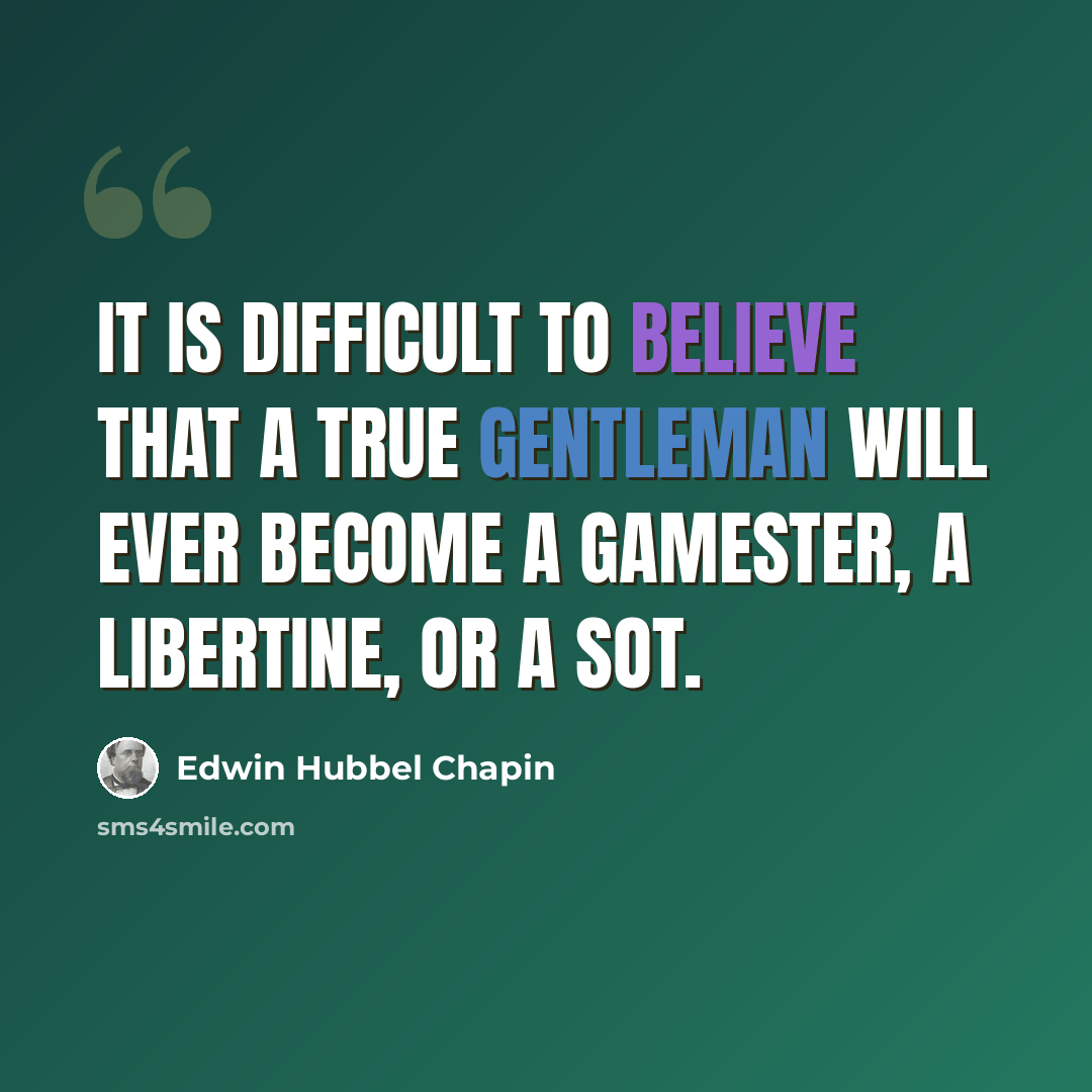 “It is difficult to believe that a true gentleman will ever become a gamester, a libertine, or a sot.” quote by Edwin Hubbel Chapin