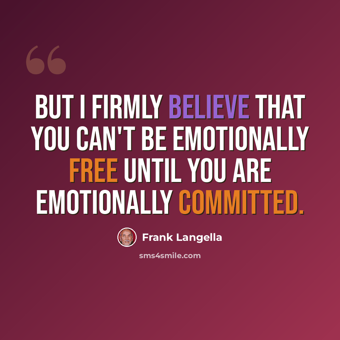“But I firmly believe that you can't be emotionally free until you are emotionally committed.” quote by Frank Langella