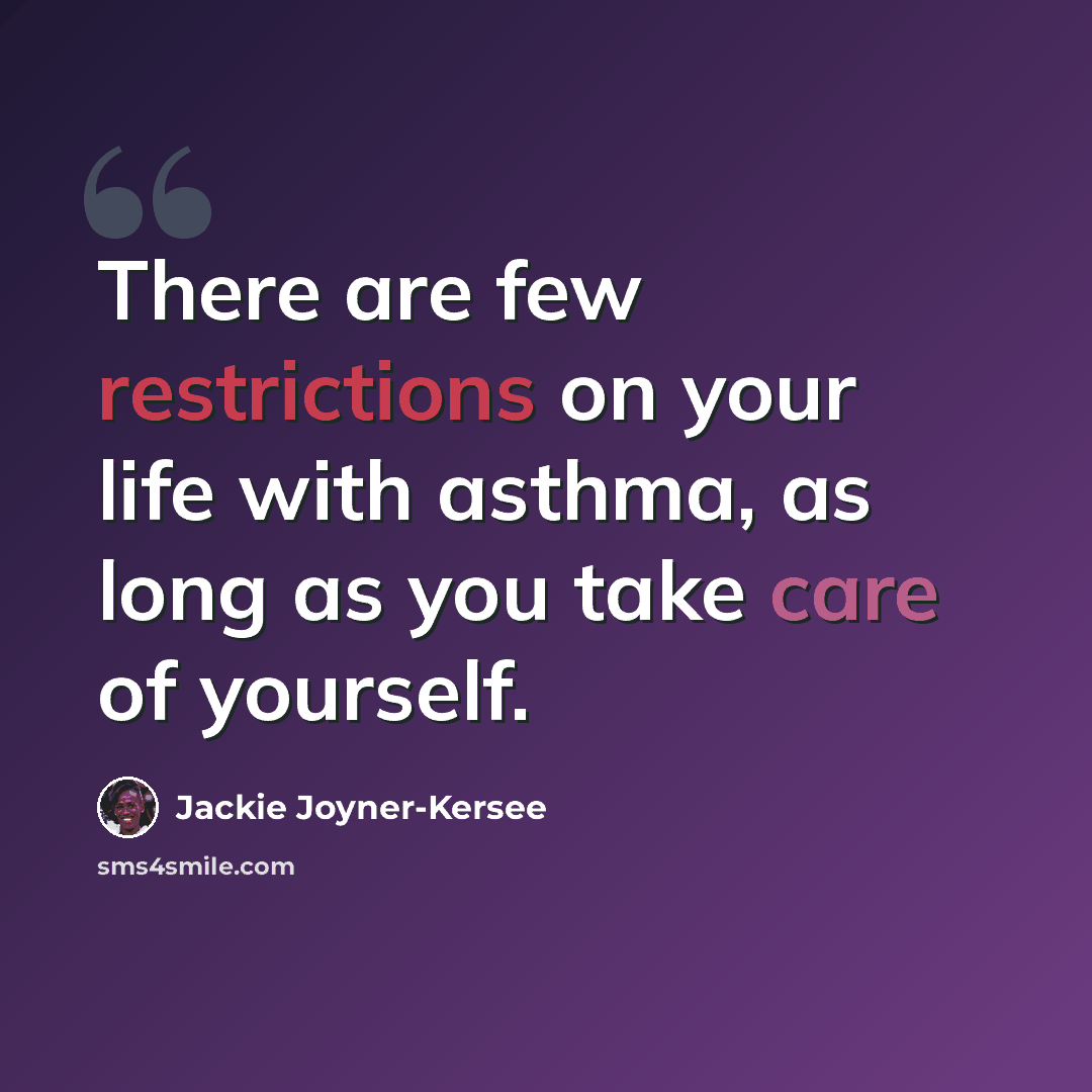 “There are few restrictions on your life with asthma, as long as you take care of yourself.” quote by Jackie Joyner-Kersee