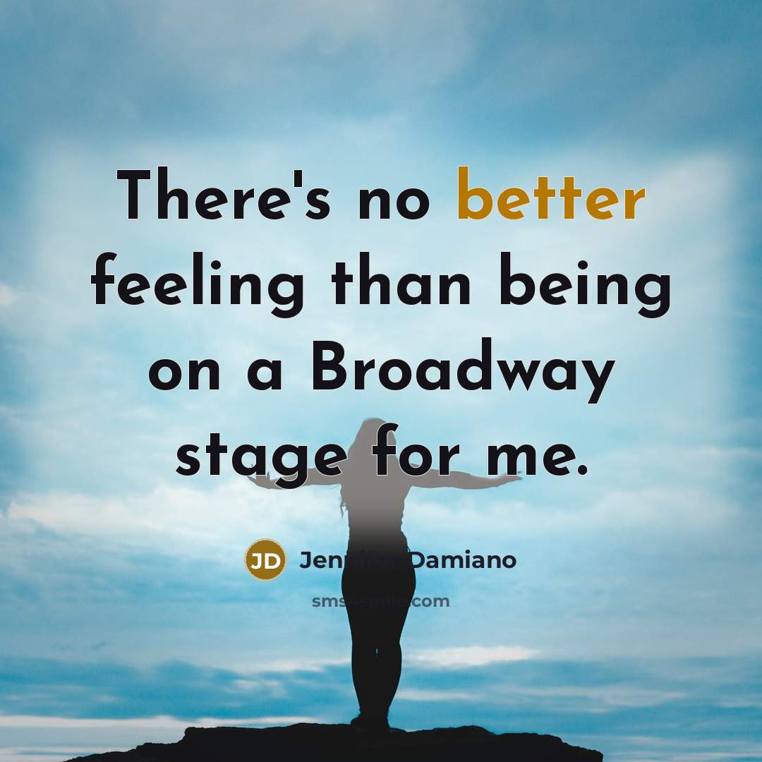 “There's no better feeling than being on a Broadway stage for me.” quote by Jennifer Damiano