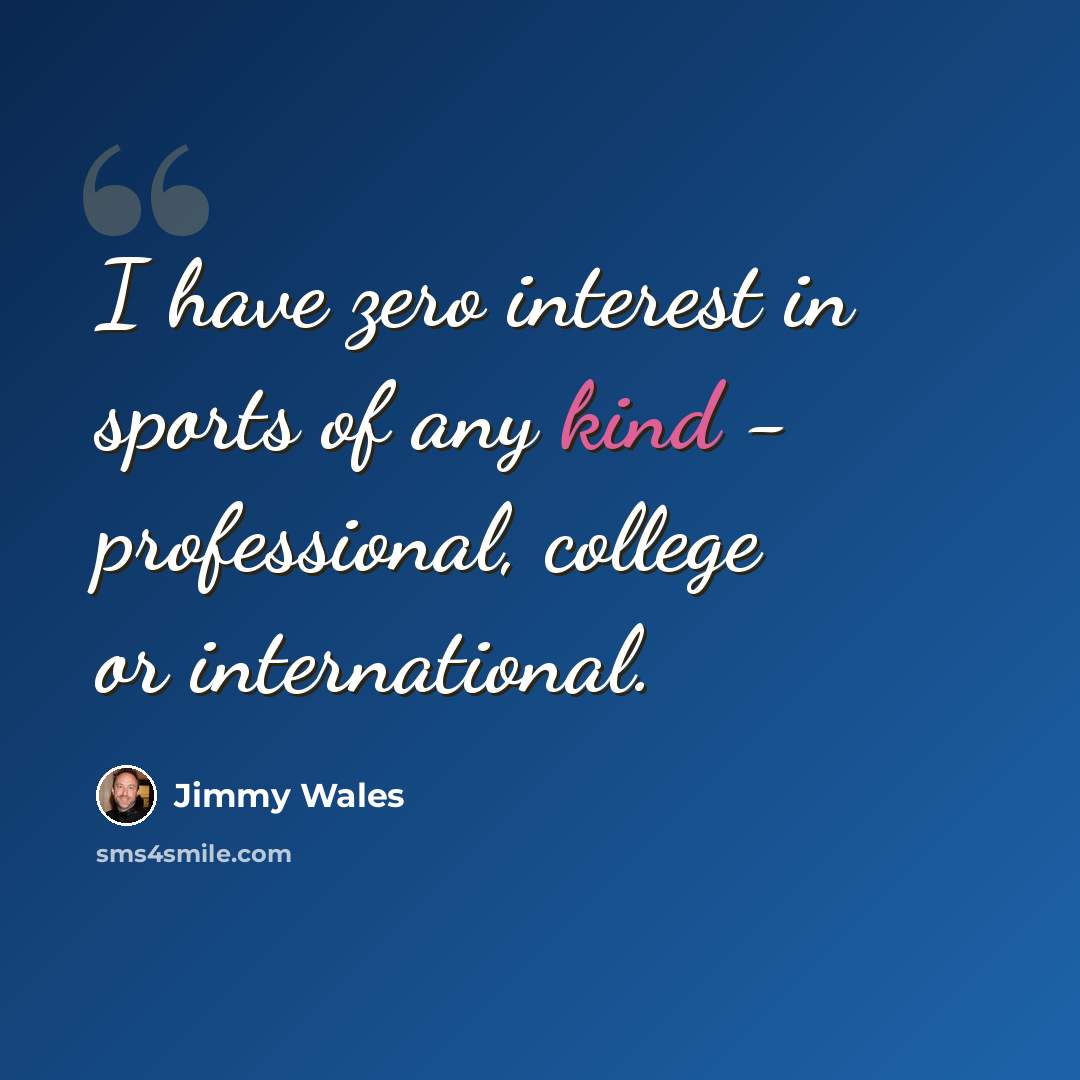 “I have zero interest in sports of any kind - professional, college or international.” quote by Jimmy Wales