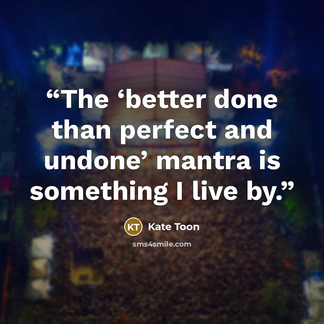 “The ‘better done than perfect and undone’ mantra is something I live by.” quote by Kate Toon