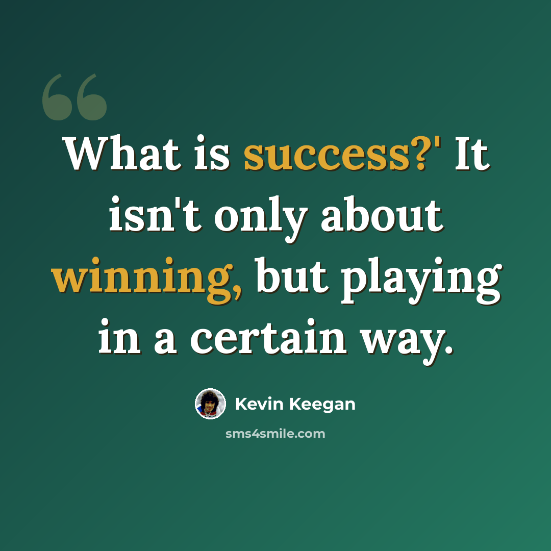 “What is success?' It isn't only about winning, but playing in a certain way.” quote by Kevin Keegan