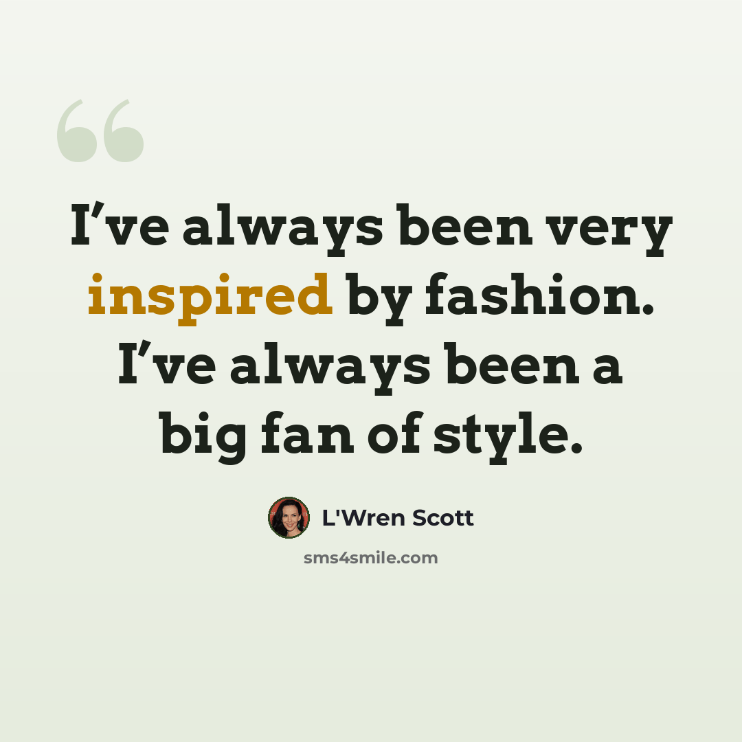 “I’ve always been very inspired by fashion. I’ve always been a big fan of style.” quote by L'Wren Scott