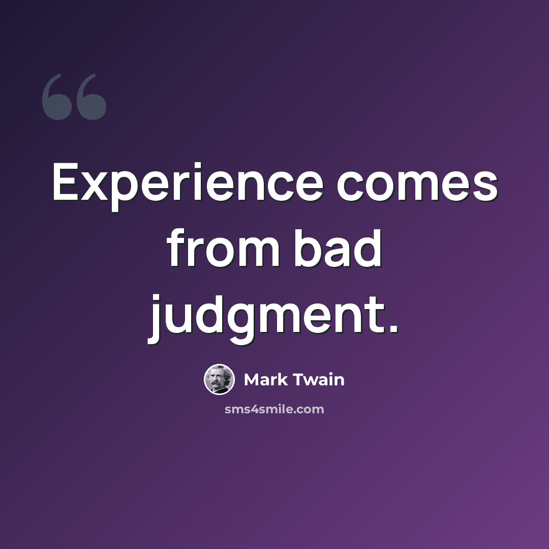 “Experience comes from bad judgment.” quote by Mark Twain