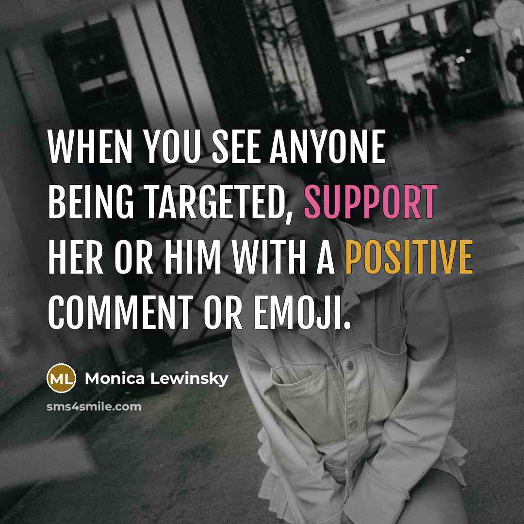 “When you see anyone being targeted, support her or him with a positive comment or emoji.” quote by Monica Lewinsky
