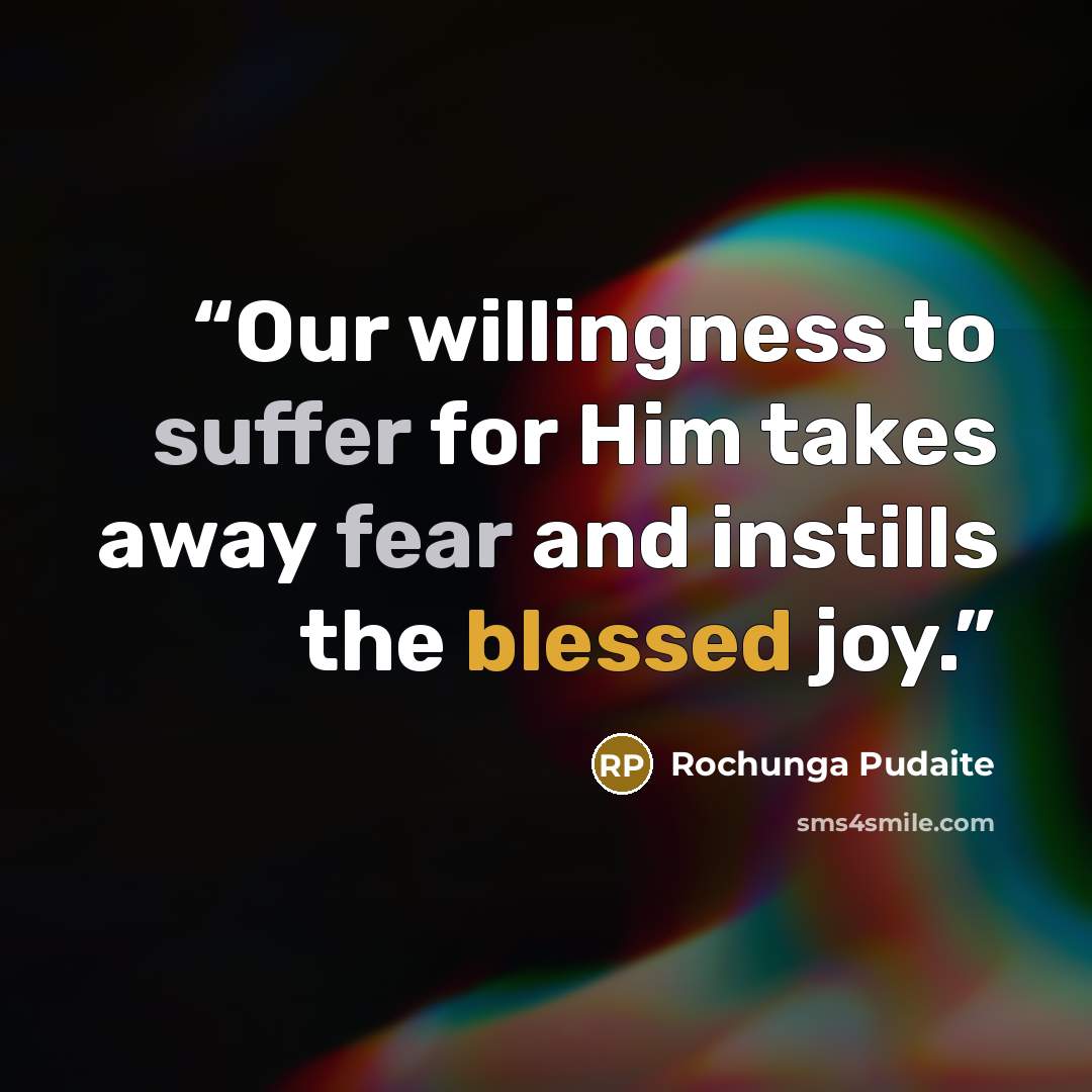 “Our willingness to suffer for Him takes away fear and instills the blessed joy.” quote by Rochunga Pudaite