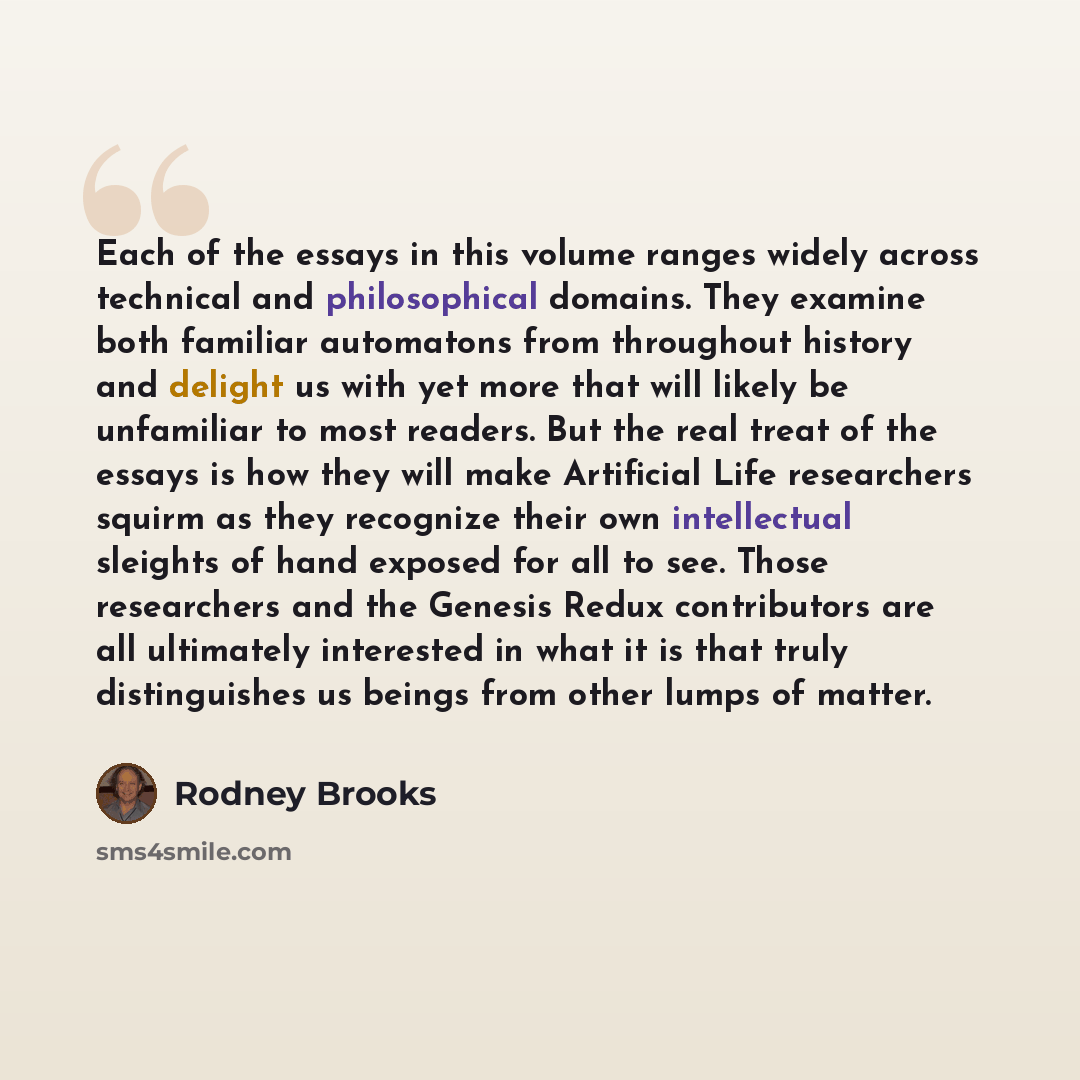“Each of the essays in this volume ranges widely across technical and philosophical domains. They examine both familiar automatons from throughout history and delight us with yet more that will likely be unfamiliar to most readers. But the real treat of the essays is how they will make Artificial…” quote by Rodney Brooks