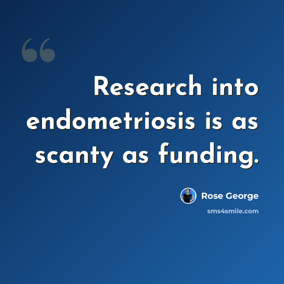 “Research into endometriosis is as scanty as funding.” quote by Rose George
