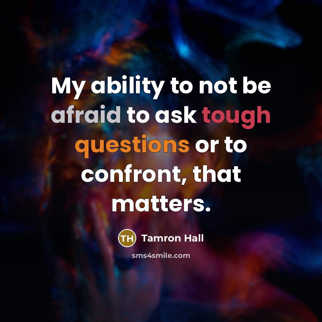 “My ability to not be afraid to ask tough questions or to confront, that matters.” quote by Tamron Hall
