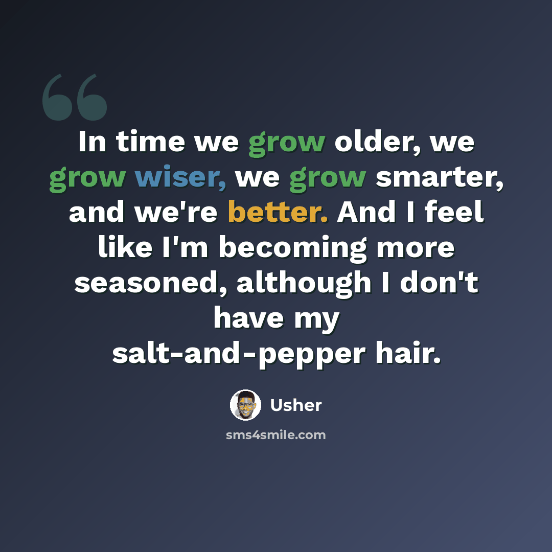 “In time we grow older, we grow wiser, we grow smarter, and we're better. And I feel like I'm becoming more seasoned, although I don't have my salt-and-pepper hair.” quote by Usher