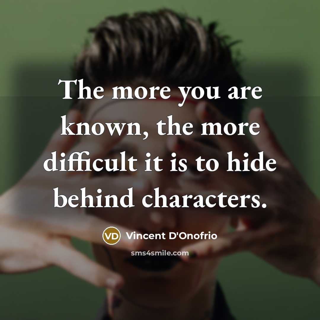 “The more you are known, the more difficult it is to hide behind characters.” quote by Vincent D'Onofrio
