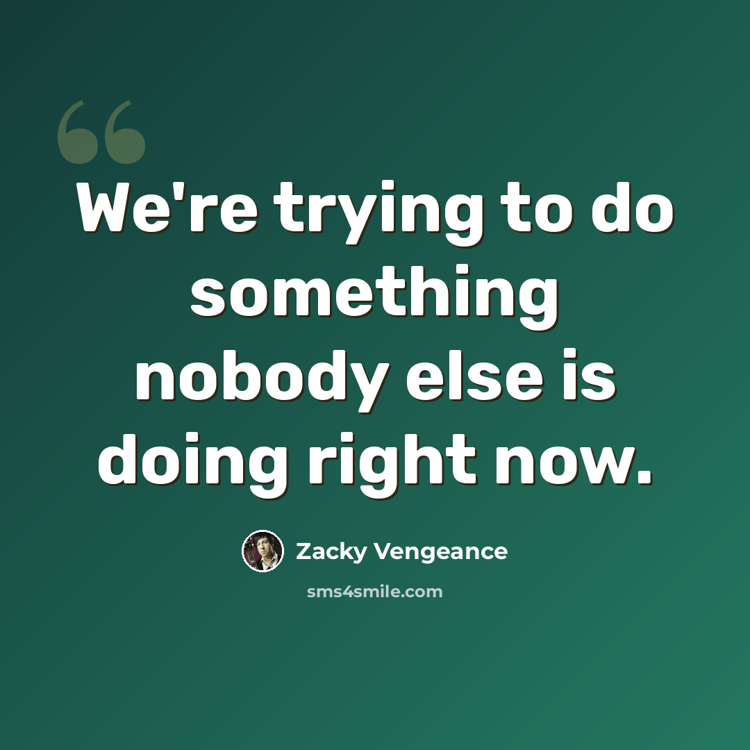 “We're trying to do something nobody else is doing right now.” quote by Zacky Vengeance