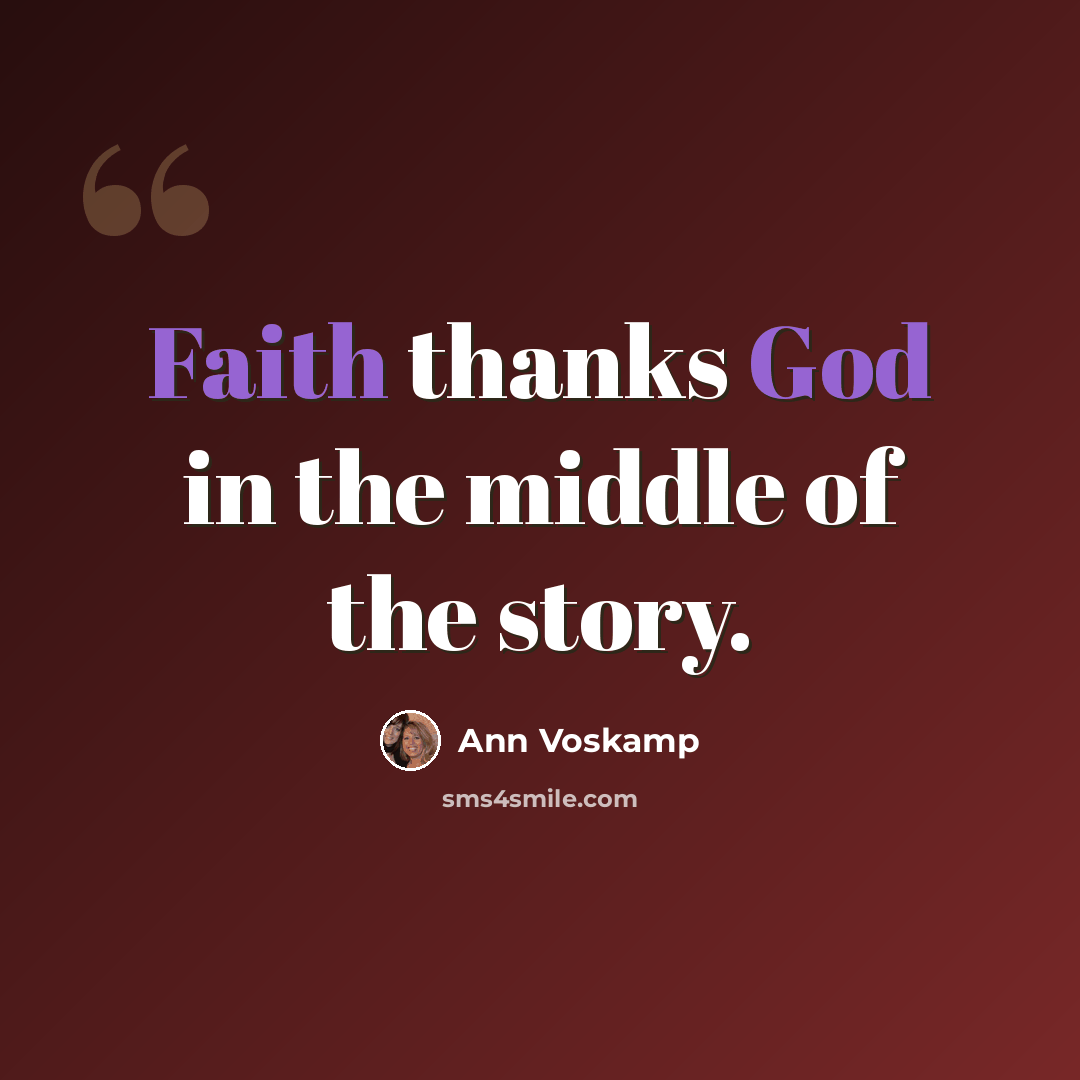 “Faith thanks God in the middle of the story.” quote by Ann Voskamp