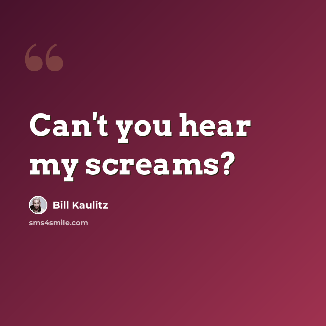 “Can't you hear my screams?” quote by Bill Kaulitz