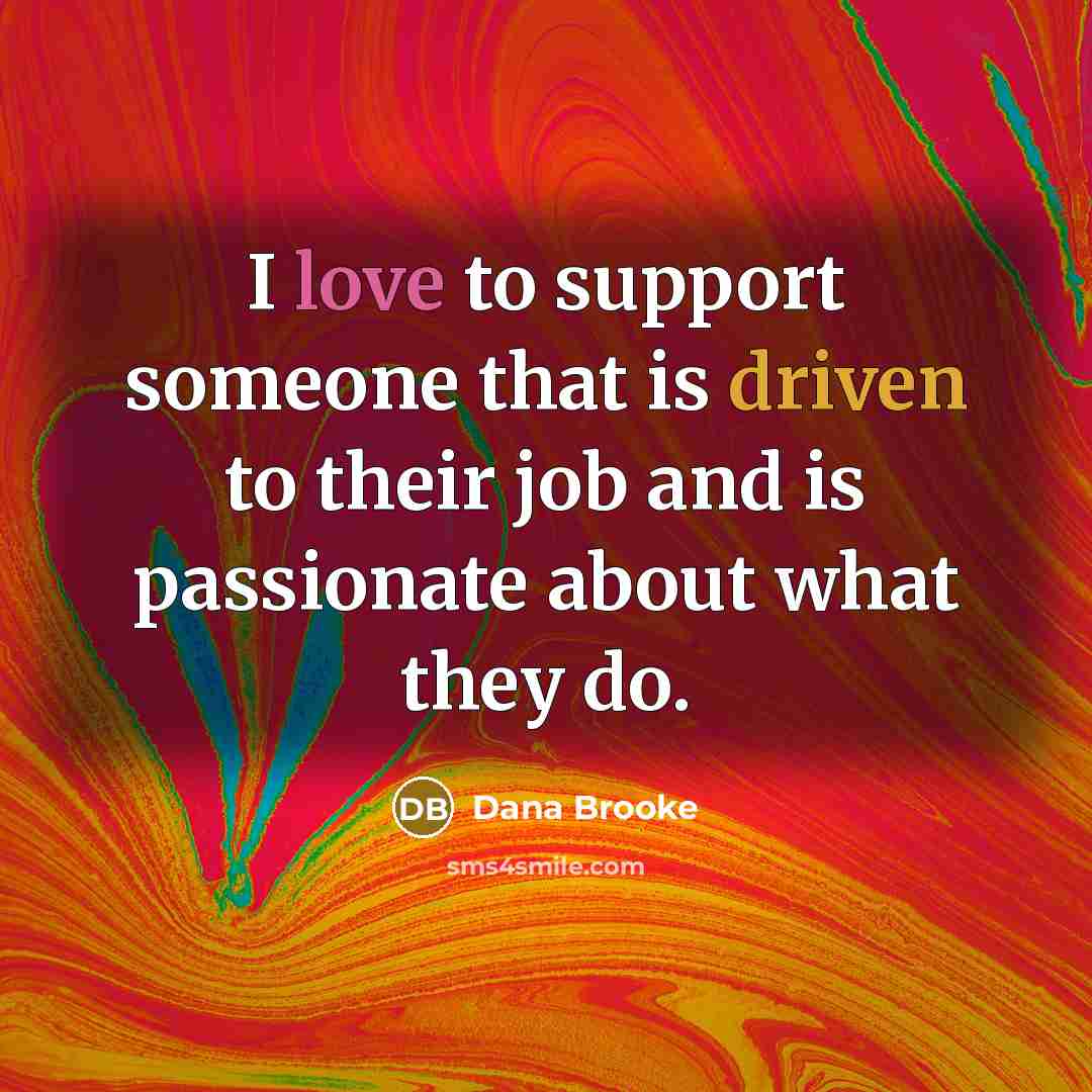 “I love to support someone that is driven to their job and is passionate about what they do.” quote by Dana Brooke