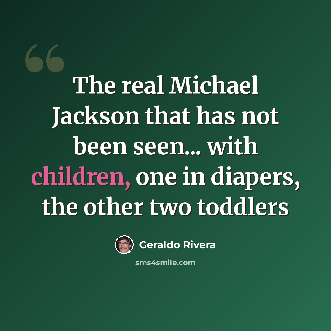 “The real Michael Jackson that has not been seen... with children, one in diapers, the other two toddlers” quote by Geraldo Rivera