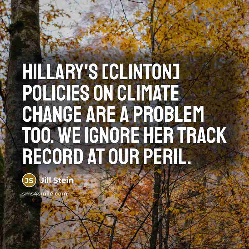 “Hillary's [Clinton] policies on climate change are a problem too. We ignore her track record at our peril.” quote by Jill Stein