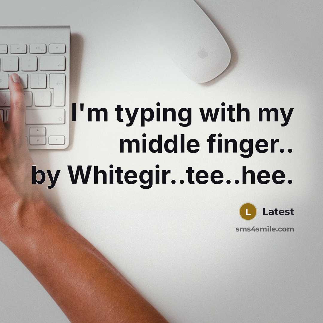 “I'm typing with my middle finger.. by Whitegir..tee..hee.” quote by Latest