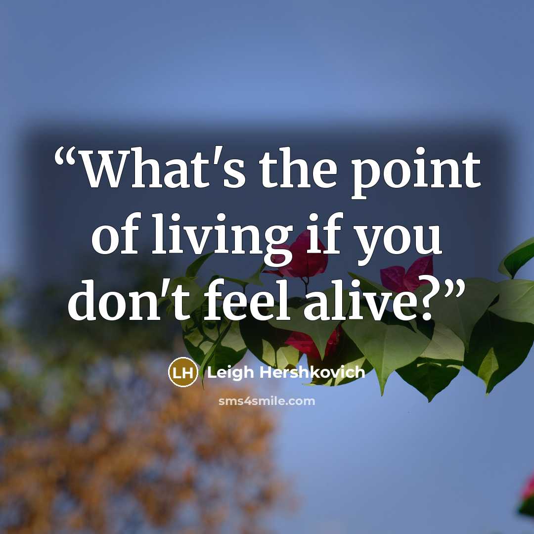 “What's the point of living if you don't feel alive?” quote by Leigh Hershkovich