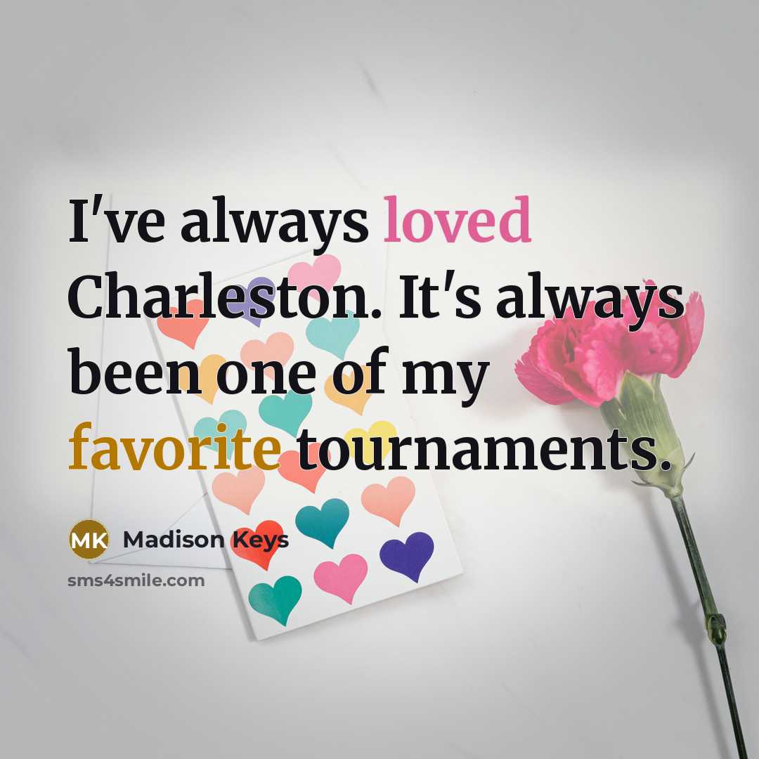 “I've always loved Charleston. It's always been one of my favorite tournaments.” quote by Madison Keys