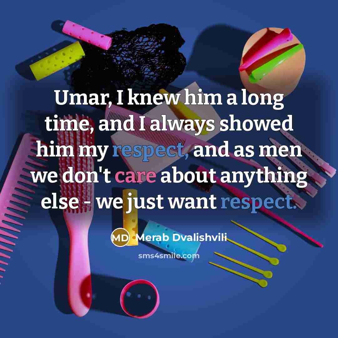“Umar, I knew him a long time, and I always showed him my respect, and as men we don't care about anything else - we just want respect.” quote by Merab Dvalishvili