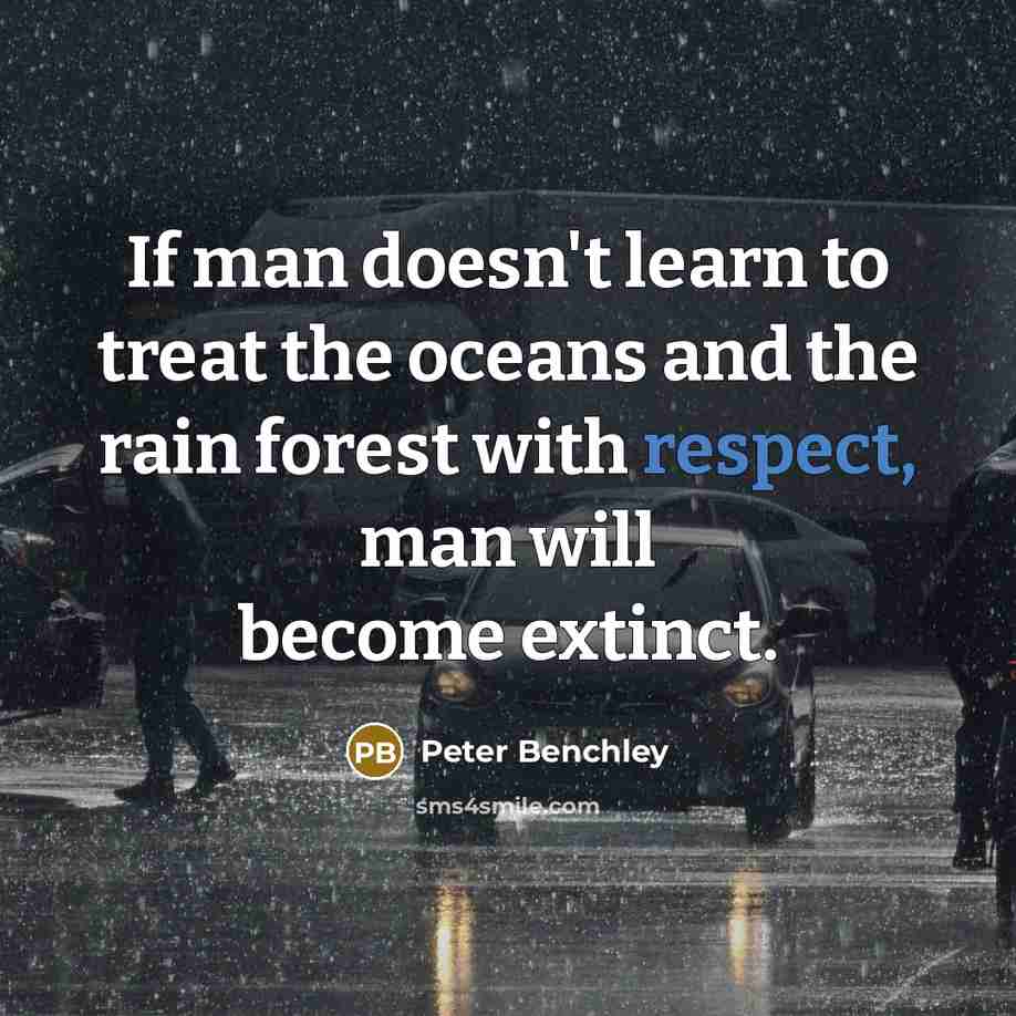 “If man doesn't learn to treat the oceans and the rain forest with respect, man will become extinct.” quote by Peter Benchley
