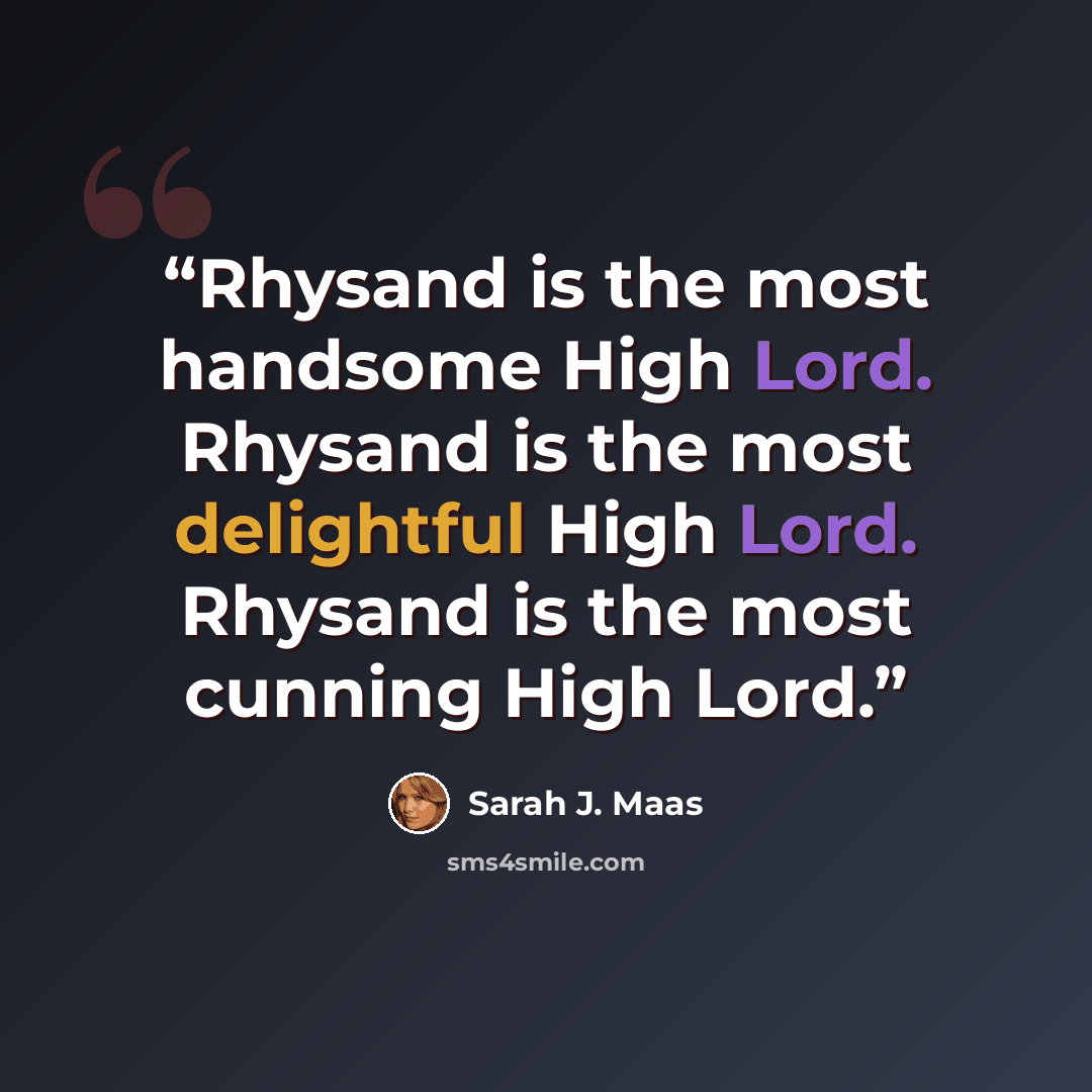 “Rhysand is the most handsome High Lord. Rhysand is the most delightful High Lord. Rhysand is the most cunning High Lord.” quote by Sarah J. Maas