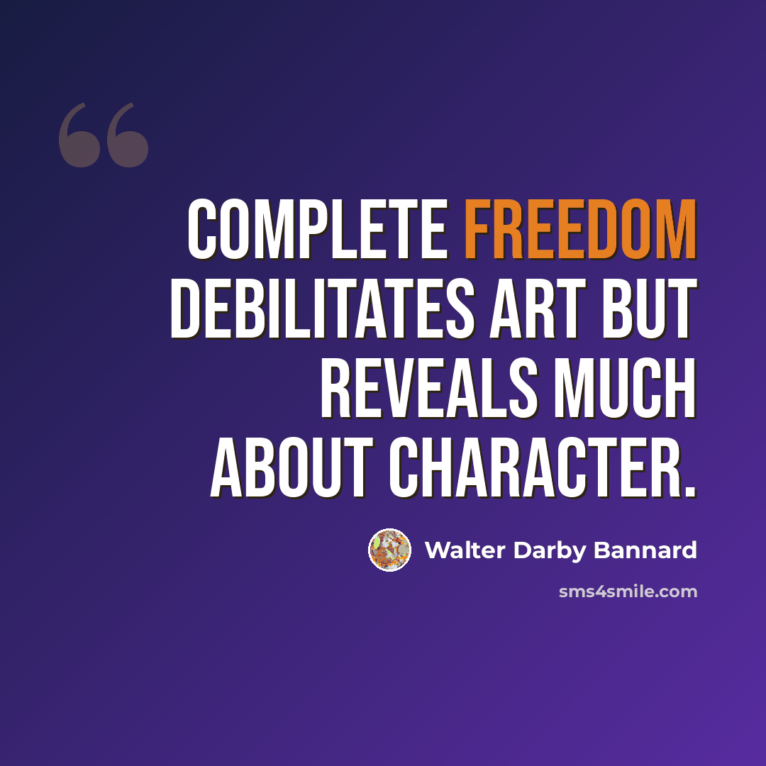 “Complete freedom debilitates art but reveals much about character.” quote by Walter Darby Bannard