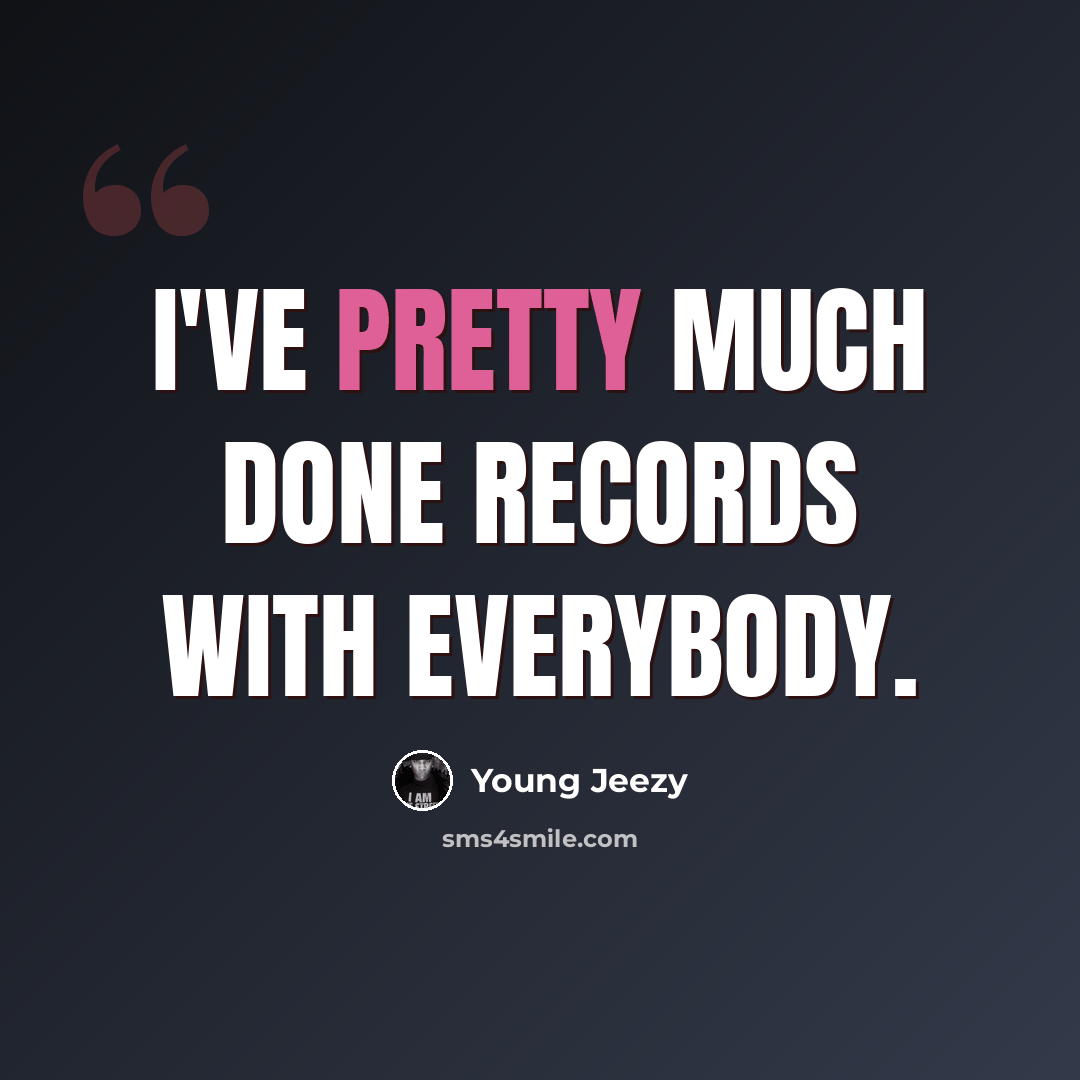 “I've pretty much done records with everybody.” quote by Young Jeezy