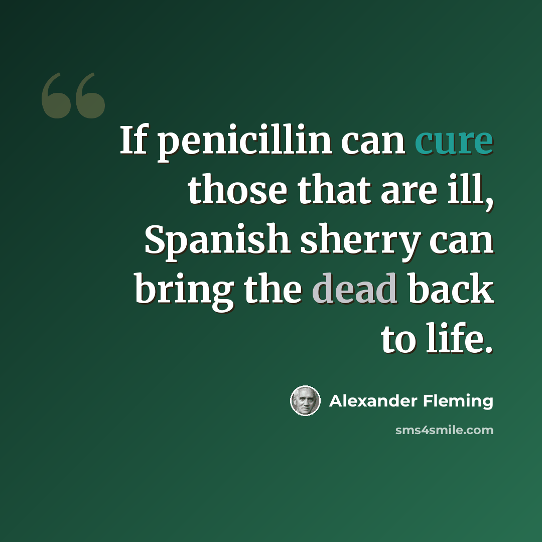 “If penicillin can cure those that are ill, Spanish sherry can bring the dead back to life.” quote by Alexander Fleming