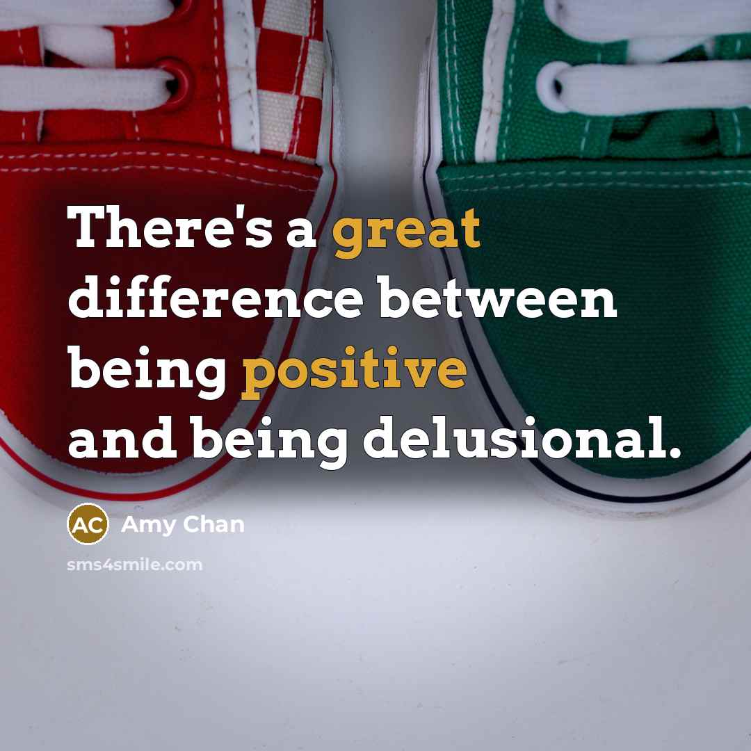 “There's a great difference between being positive and being delusional.” quote by Amy Chan