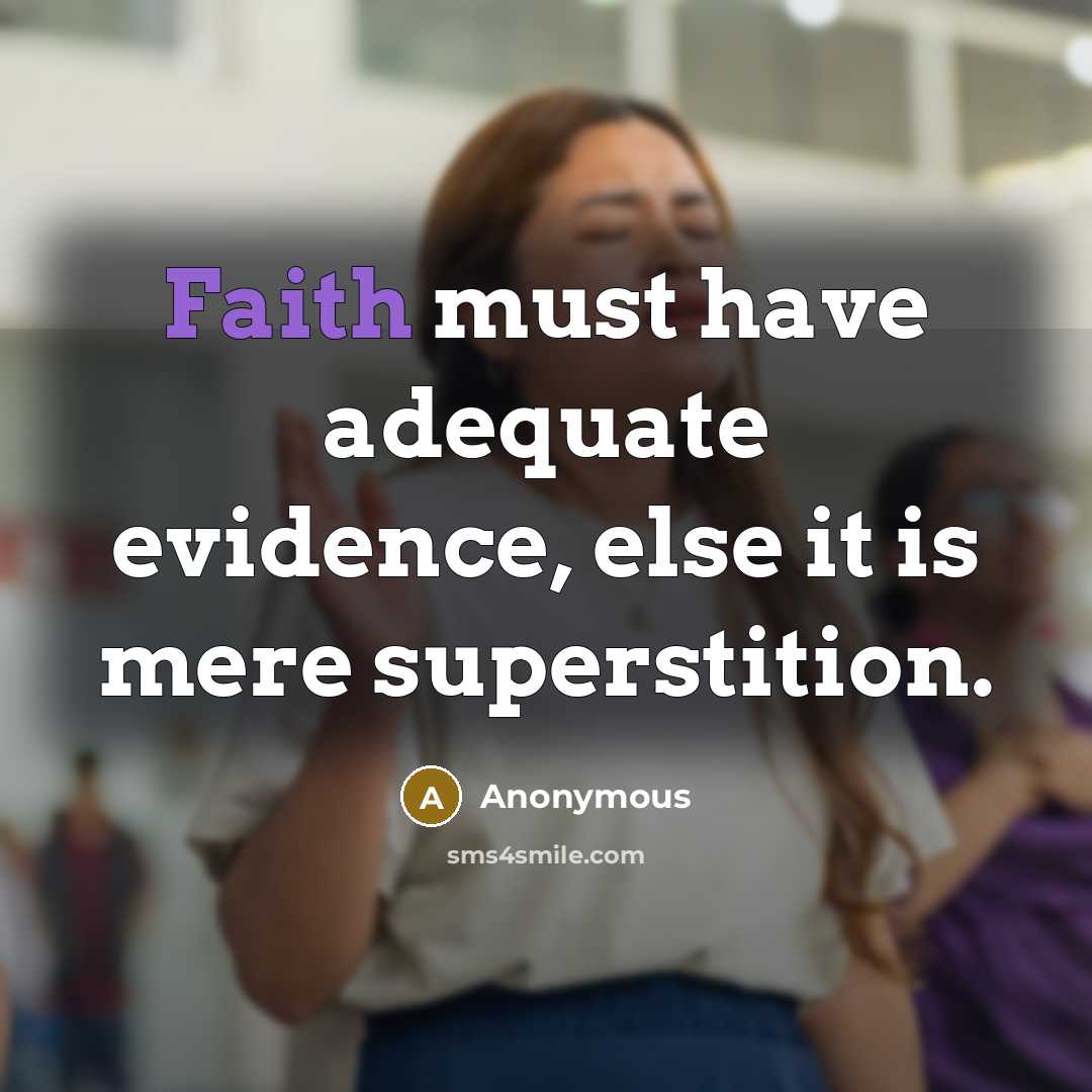 “Faith must have adequate evidence, else it is mere superstition.” quote by Anonymous