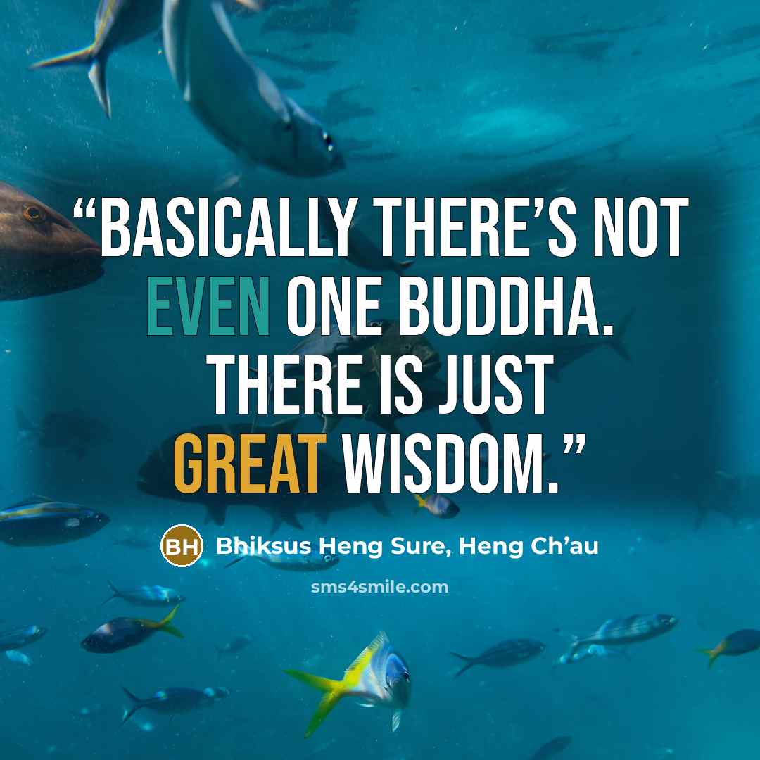 “Basically there’s not even one Buddha. There is just great wisdom.” quote by Bhiksus Heng Sure, Heng Ch’au