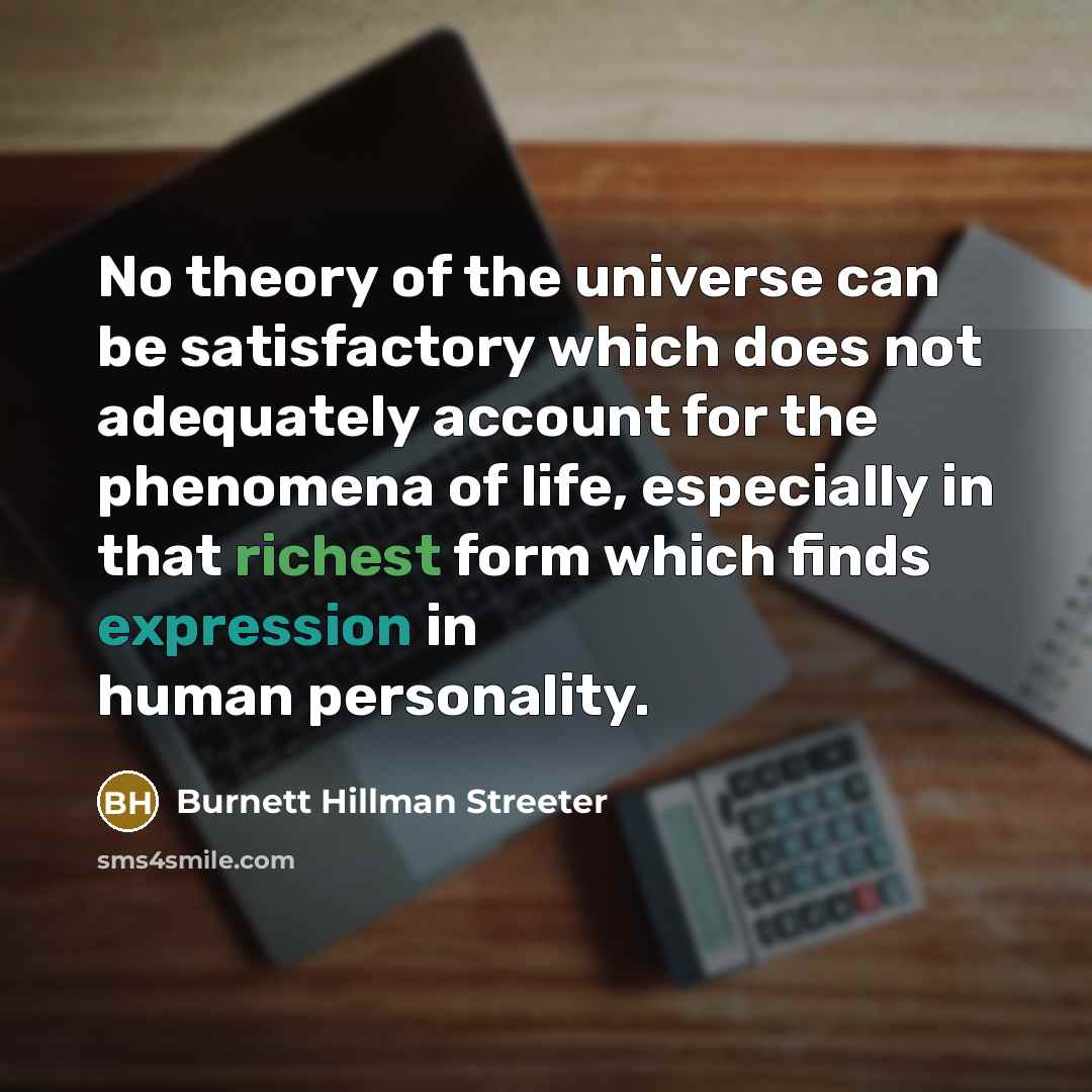 “No theory of the universe can be satisfactory which does not adequately account for the phenomena of life, especially in that richest form which finds expression in human personality.” quote by Burnett Hillman Streeter