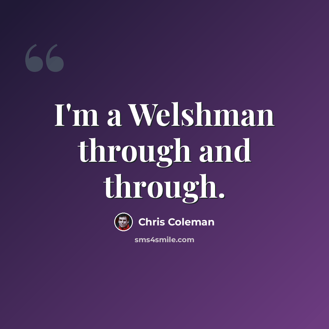 “I'm a Welshman through and through.” quote by Chris Coleman